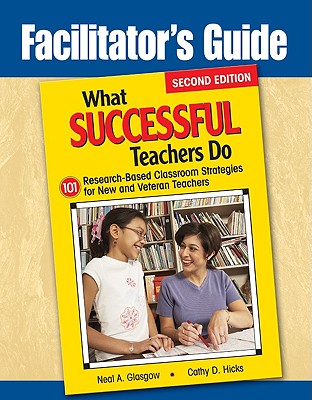 Facilitator's Guide to What Successful Teachers Do: 101 Research-Based Classroom Strategies for New and Veteran Teachers - Glasgow, Neil, and Hicks, Cathy D, Ms., and Glasgow, Neal A, Mr.