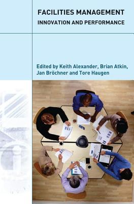 Facilities Management: Innovation and Performance - Alexander, Keith (Editor), and Atkin, Brian (Editor), and Brchner, Jan (Editor)