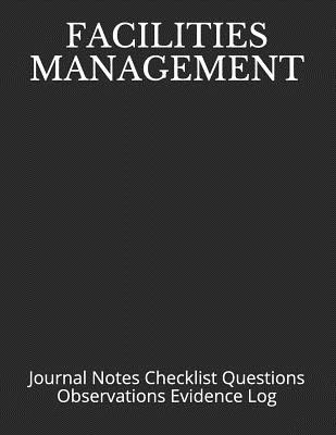 Facilities Management: Journal Notes Checklist Questions Observations Evidence Log - Just Visualize It