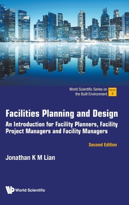 Facilities Planning and Design: An Introduction for Facility Planners, Facility Project Managers and Facility Managers (Second Edition) - Lian, Jonathan Khin Ming