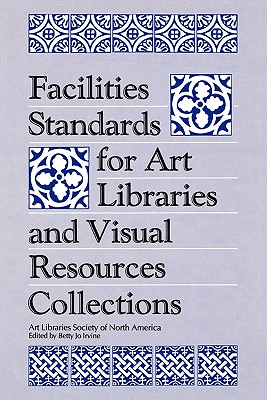 Facilities Standards for Art Libraries and Visual Resources Collections - Irvine, Betty Jo