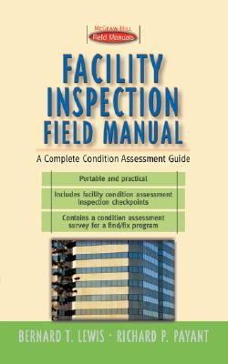 Facility Inspection Field Manual: A Complete Condition Assessment Guide - Lewis, Bernard T, and Payant, Richard