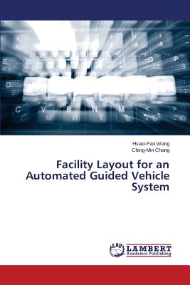 Facility Layout for an Automated Guided Vehicle System - Wang Hsiao-Fan, and Chang Ching-Min