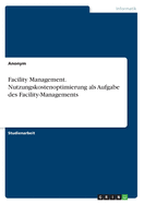 Facility Management. Nutzungskostenoptimierung als Aufgabe des Facility-Managements