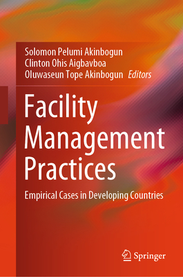 Facility Management Practices: Empirical Cases in Developing Countries - Akinbogun, Solomon Pelumi (Editor), and Aigbavboa, Clinton Ohis (Editor), and Akinbogun, Oluwaseun Tope (Editor)