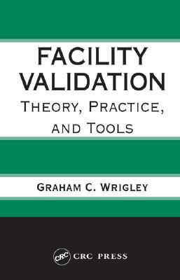 Facility Validation: Theory, Practice, and Tools - Wrigley, Graham C