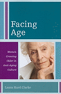 Facing Age: Women Growing Older in Anti-Aging Culture