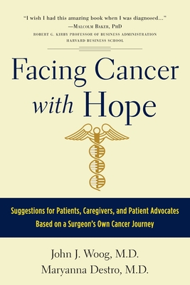 Facing Cancer with Hope: Suggestions for Patients, Caregivers, and Patient Advocates Based on a Surgeon's Own Cancer Journey - Woog, John J, and Destro, Maryanna