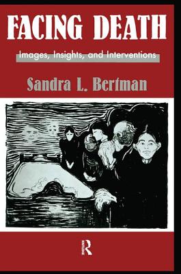 Facing Death: Images, Insights, and Interventions: A Handbook For Educators, Healthcare Professionals, And Counselors - Bertman, Sandra L
