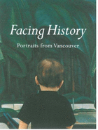 Facing History: Portraits from Vancouver - Love, Karen (Editor)