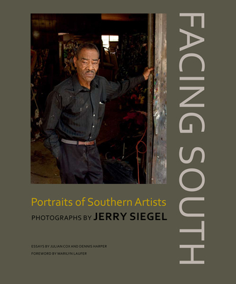 Facing South: Portraits of Southern Artists: Photographs by Jerry Siegel - Siegel, Jerry, and Laufer, Marilyn (Foreword by), and Cox, Julian (Contributions by)