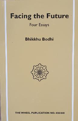 Facing the Future: Four Essays - Bodhi, Bhikkhu