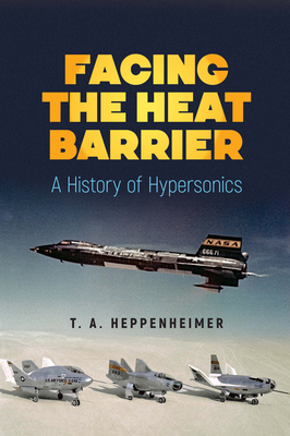 Facing the Heat Barrier: A History of Hypersonics - Heppenheimer, T a