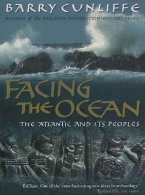 Facing the Ocean: The Atlantic and Its Peoples 8000 BC-AD 1500 - Cunliffe, Barry