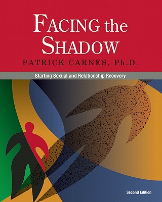 Facing the Shadow: Starting Sexual and Relationship Recovery - Carnes, Patrick J