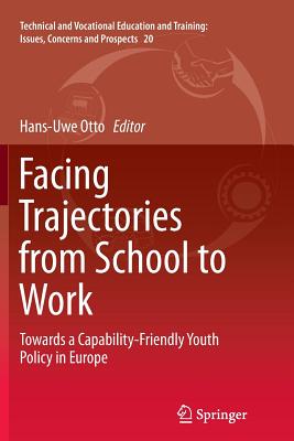 Facing Trajectories from School to Work: Towards a Capability-Friendly Youth Policy in Europe - Otto, Hans-Uwe (Editor), and Atzmller, Roland (Editor), and Berthet, Thierry (Editor)