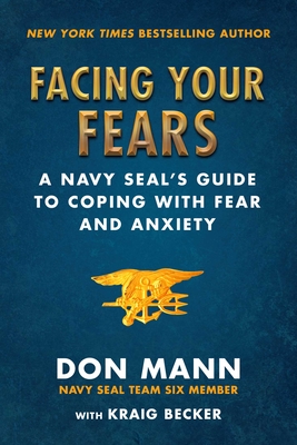 Facing Your Fears: A Navy Seal's Guide to Coping with Fear and Anxiety - Mann, Don, and Becker, Kraig