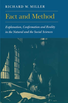 Fact and Method: Explanation, Confirmation and Reality in the Natural and the Social Sciences - Miller, Richard W