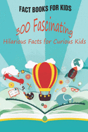 Fact Books For Kids: 300 Fascinating, Hilarious Facts for Curious Kids