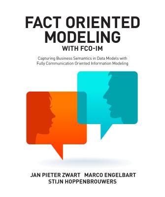 Fact Oriented Modeling with FCO-IM: Capturing Business Semantics in Data Models with Fully Communication Oriented Information Modeling - Zwart, Jan Pieter, and Engelbart, Marco, and Hoppenbrouwers, Stijn