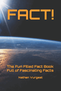 Fact!: The Fun Filled Fact Book Full of Fascinating Facts