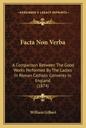 Facta Non Verba: A Comparison Between The Good Works Performed By The Ladies In Roman Catholic Convents In England (1874)