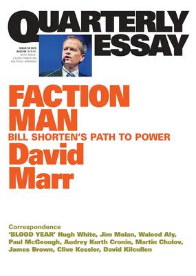 Faction Man: Bill Shorten's Path to Power: Quarterly Essay 59 - Marr, David