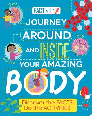 Factivity Journey Around and Inside Your Amazing Body: Discover the Facts! Do the Activities! - Claybourne, Anna, and Ray, Dr. Clare (Consultant editor)