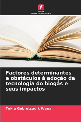 Factores determinantes e obstculos ? ado??o da tecnologia do biogs e seus impactos - Gebretsadik Wana, Teklu