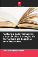 Factores determinantes e obstculos  adoo da tecnologia do biogs e seus impactos