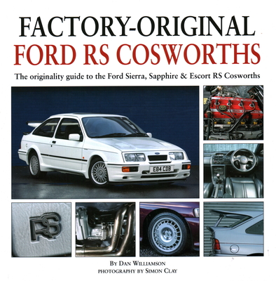 Factory-Original Ford RS Cosworth: The Originality Guide to the Ford Sierra, Sapphire & Escort RS Cosworths - Williamson, Dan, and Clay, Sam