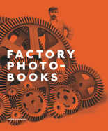 Factory Photo-Books: The Self-Representation of the Factory in Photographic Publications