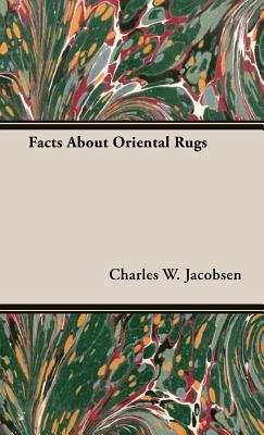 Facts About Oriental Rugs - Jacobsen, Charles W