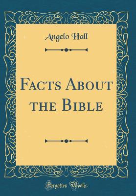 Facts about the Bible (Classic Reprint) - Hall, Angelo