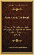 Facts About The South: Promise Of Its Prosperity In The Light Of The Past Based On Limitless Resources (1907)