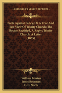 Facts Against Fancy, or a True and Just View of Trinity Church; The Rector Rectified, a Reply; Trinity Church, a Letter (1855)