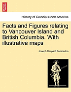 Facts and Figures Relating to Vancouver Island and British Columbia. with Illustrative Maps - Pemberton, Joseph Despard