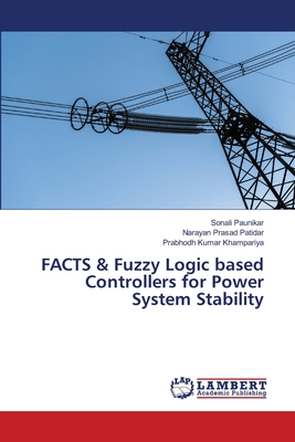 FACTS & Fuzzy Logic based Controllers for Power System Stability - Paunikar, Sonali, and Patidar, Narayan Prasad, and Khampariya, Prabhodh Kumar