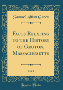 Facts Relating to the History of Groton, Massachusetts, Vol. 2 (Classic Reprint)