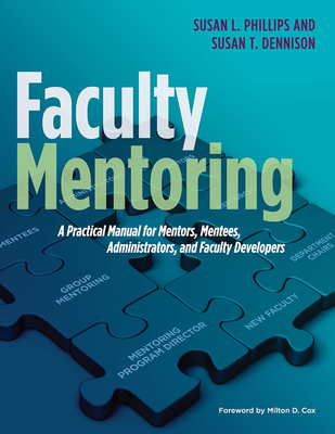 Faculty Mentoring: A Practical Manual for Mentors, Mentees, Administrators, and Faculty Developers - Phillips, Susan L, and Dennison, Susan T