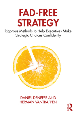 Fad-Free Strategy: Rigorous Methods to Help Executives Make Strategic Choices Confidently - Deneffe, Daniel, and Vantrappen, Herman
