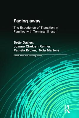 Fading away: The Experience of Transition in Families with Terminal Illness - Davies PhD., Betty