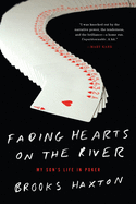 Fading Hearts on the River: A Life in High-Stakes Poker or How My Son Cheats Death, Wins Millions, & Marries His College Sweetheart