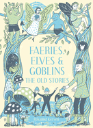 Faeries, Elves and Goblins: The Old Stories and Fairy Tales