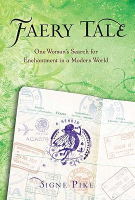 Faery Tale: One Woman's Search for Enchantment in a Modern World - Pike, Signe