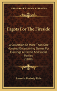 Fagots for the Fireside; A Collection of More Than One Hundred Entertaining Games for Evenings at Home and Social Parties
