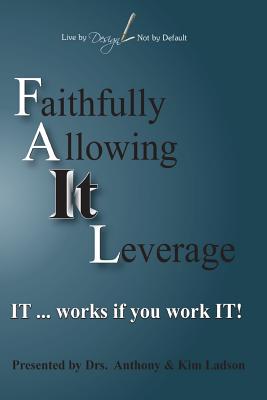 FAIL Faithfully Allowing IT Leverage: IT works If you Work It - Ladson, Kim, and Martinsson, Johnny, and Ford, Lonnie