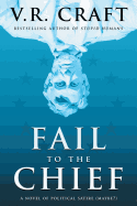 Fail to the Chief: A Novel of Political Satire (Maybe?)