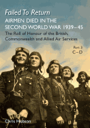 Failed to Return Part 3 C-D: Airmen Died in the Second World War 1939-45 the Roll of Honour of the British, Commonwealth and Allied Air Services
