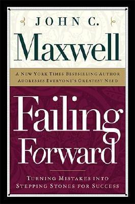 Failing Forward: Turning Mistakes Into Stepping Stones for Success - Maxwell, John C